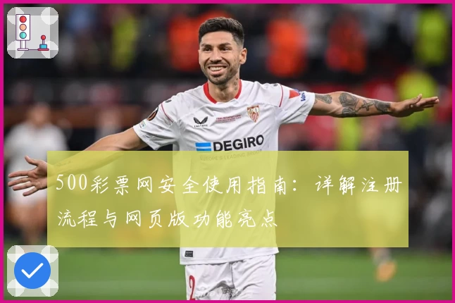 500彩票网安全使用指南：详解注册流程与网页版功能亮点