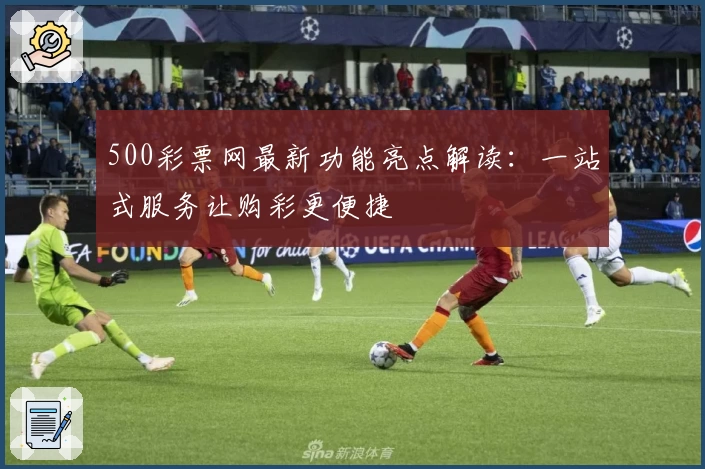 500彩票网最新功能亮点解读：一站式服务让购彩更便捷