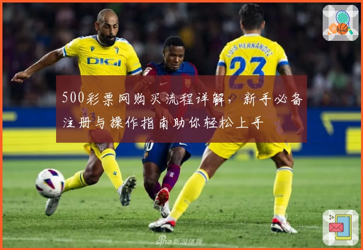 500彩票网购买流程详解,新手必备注册与操作指南助你轻松上手