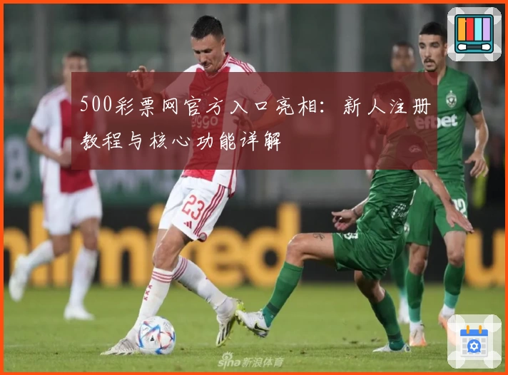 500彩票网官方入口亮相：新人注册教程与核心功能详解