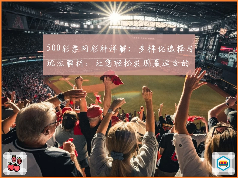 500彩票网彩种详解：多样化选择与玩法解析，让您轻松发现最适合的彩种类型